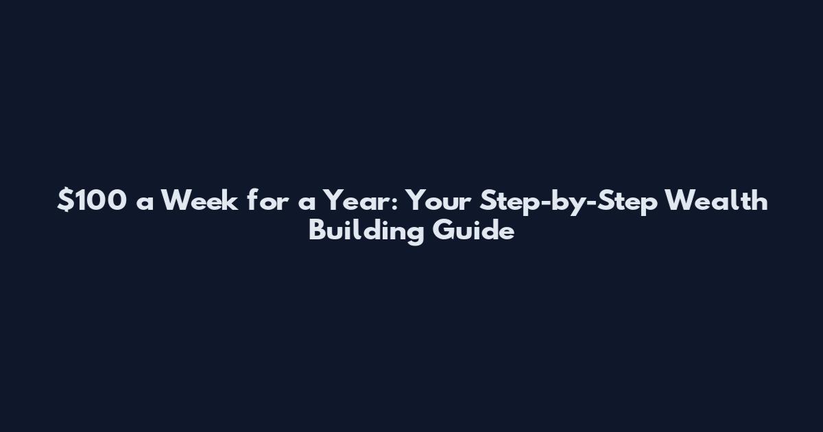 $100 a Week for a Year: Your Step-by-Step Wealth Building Guide