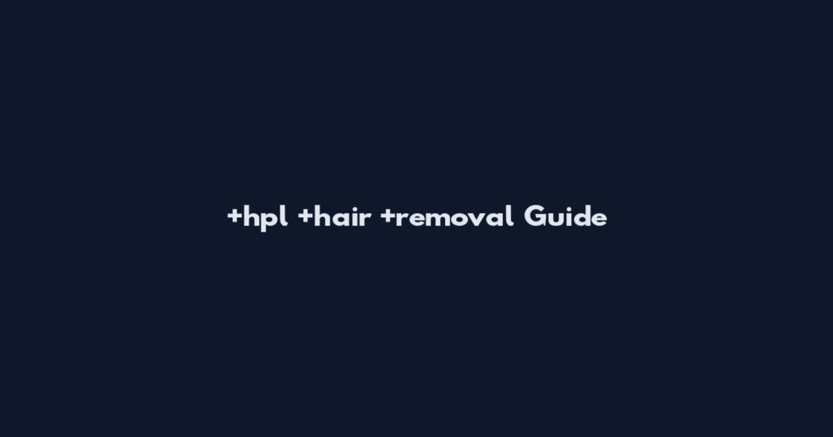 +hpl +hair +removal Guide