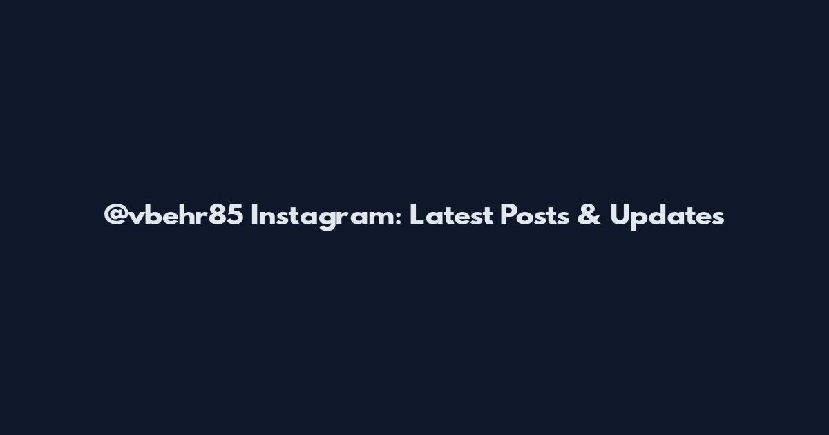 @vbehr85 Instagram: Latest Posts & Updates