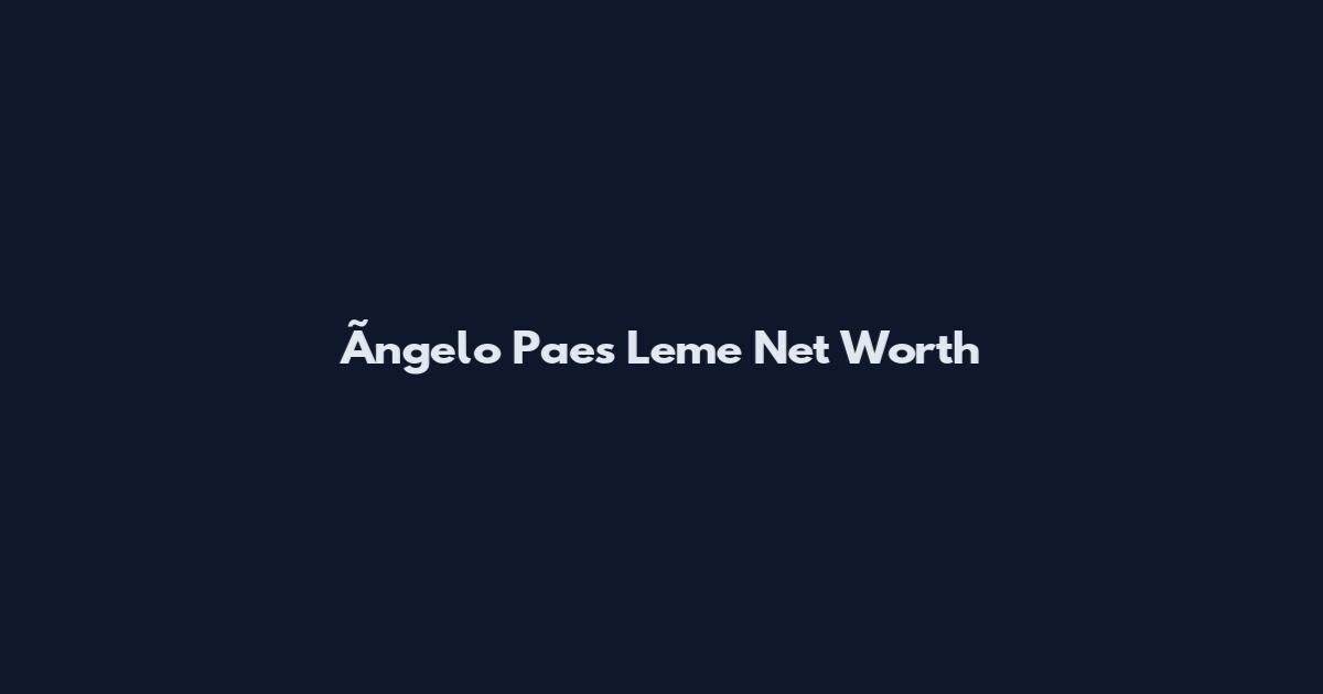 Ãngelo Paes Leme Net Worth