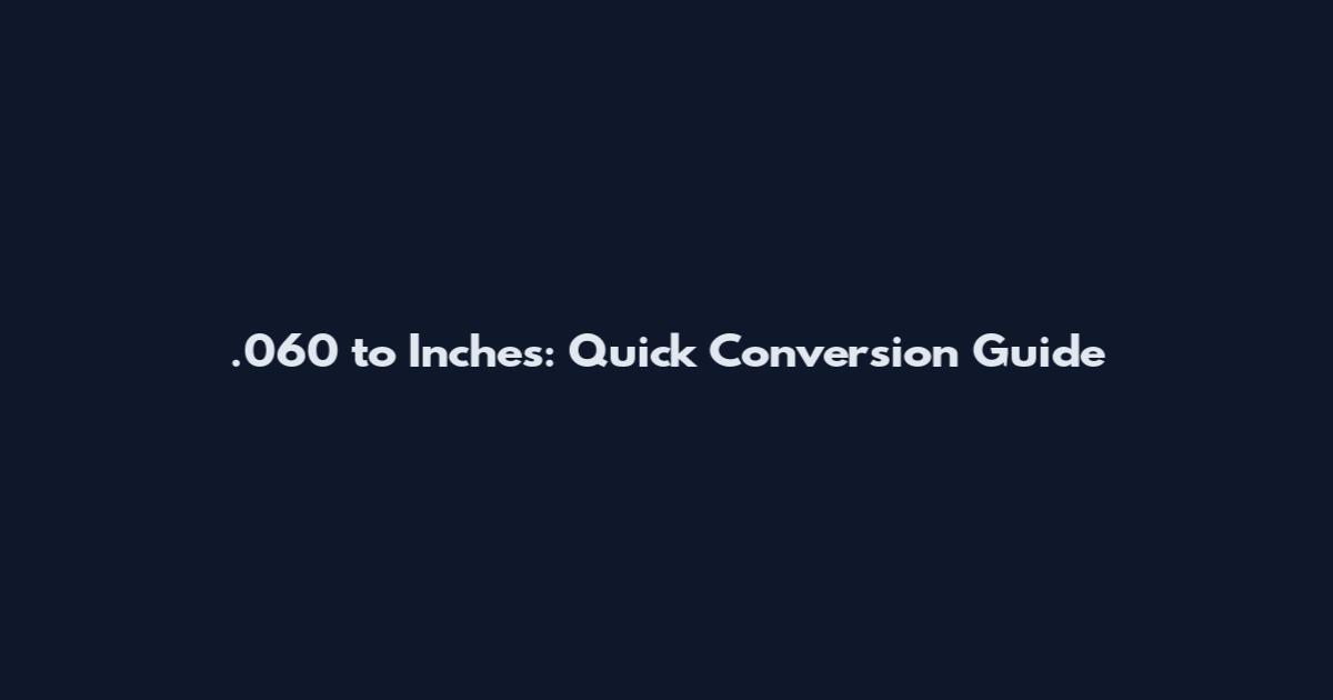 .060 to Inches: Quick Conversion Guide