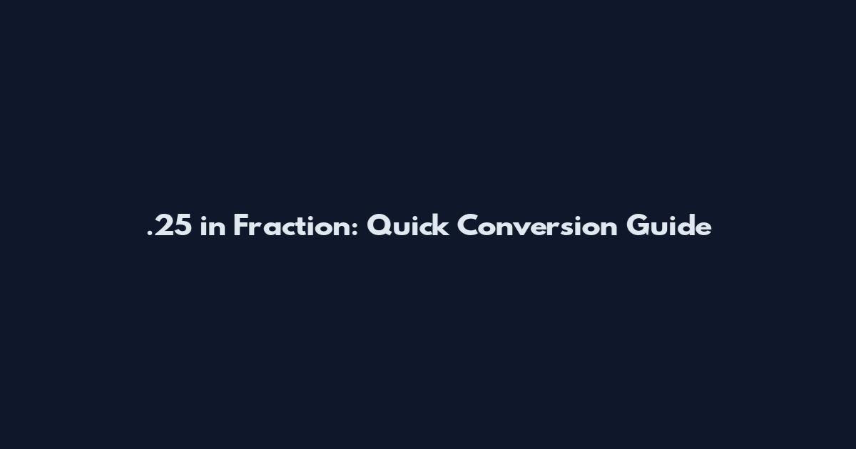 .25 in Fraction: Quick Conversion Guide