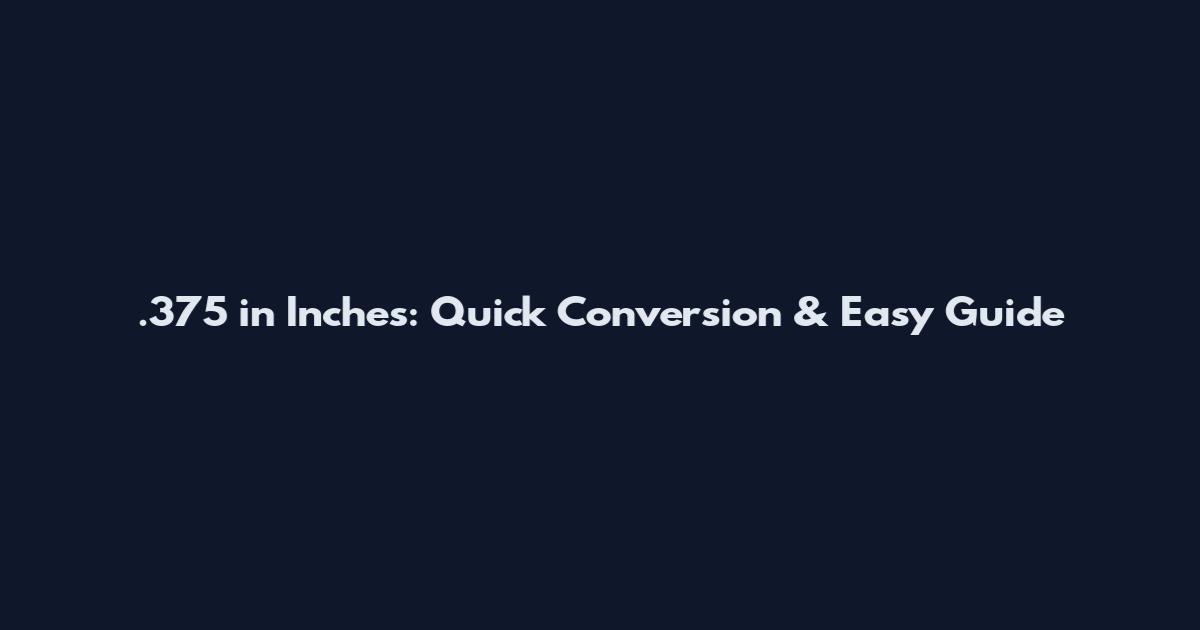 .375 in Inches: Quick Conversion & Easy Guide