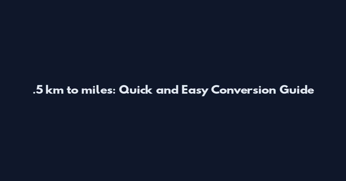 .5 km to miles: Quick and Easy Conversion Guide