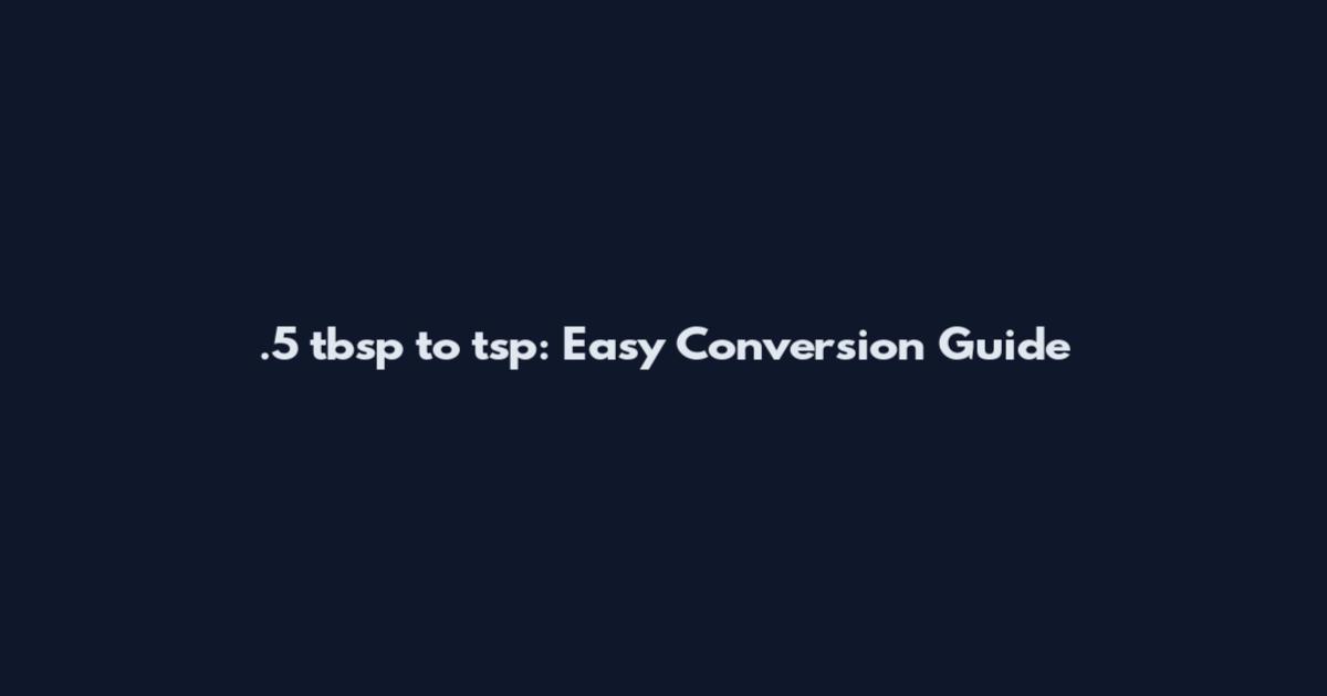.5 tbsp to tsp: Easy Conversion Guide