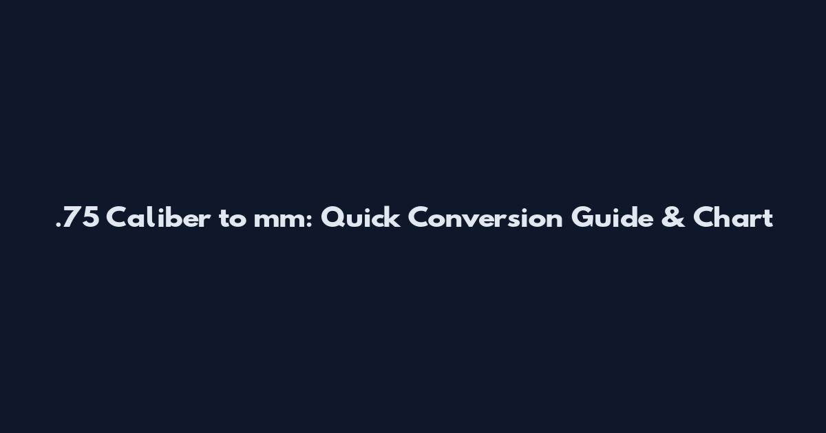 .75 Caliber to mm: Quick Conversion Guide & Chart