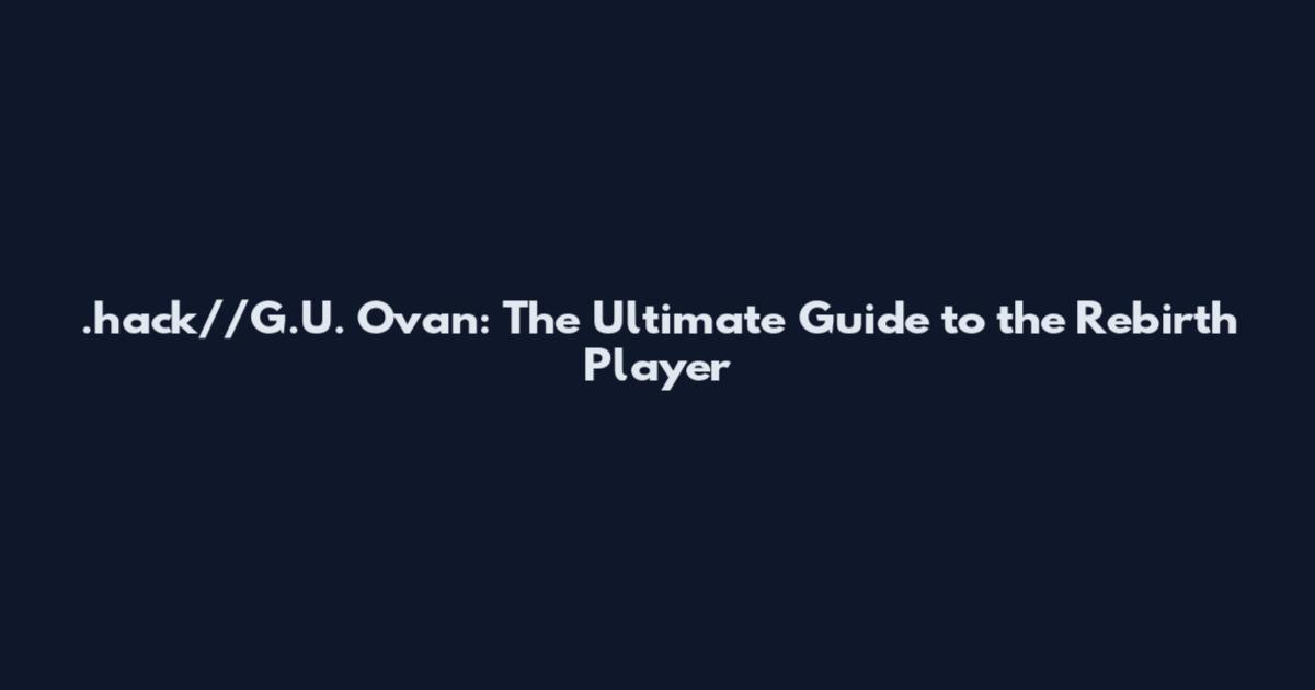 .hack//G.U. Ovan: The Ultimate Guide to the Rebirth Player