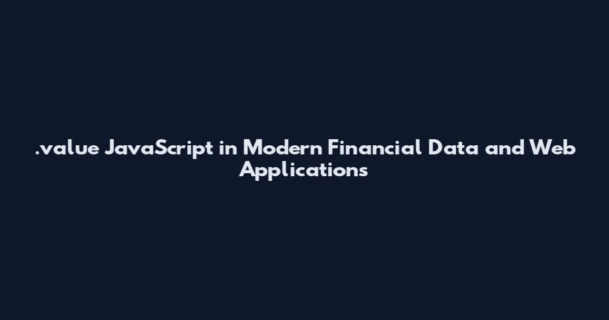 .value JavaScript in Modern Financial Data and Web Applications