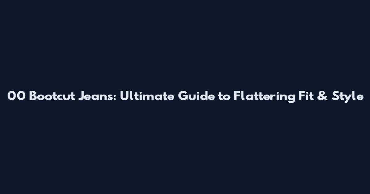 00 Bootcut Jeans: Ultimate Guide to Flattering Fit & Style