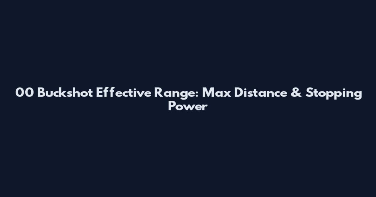 00 Buckshot Effective Range: Max Distance & Stopping Power
