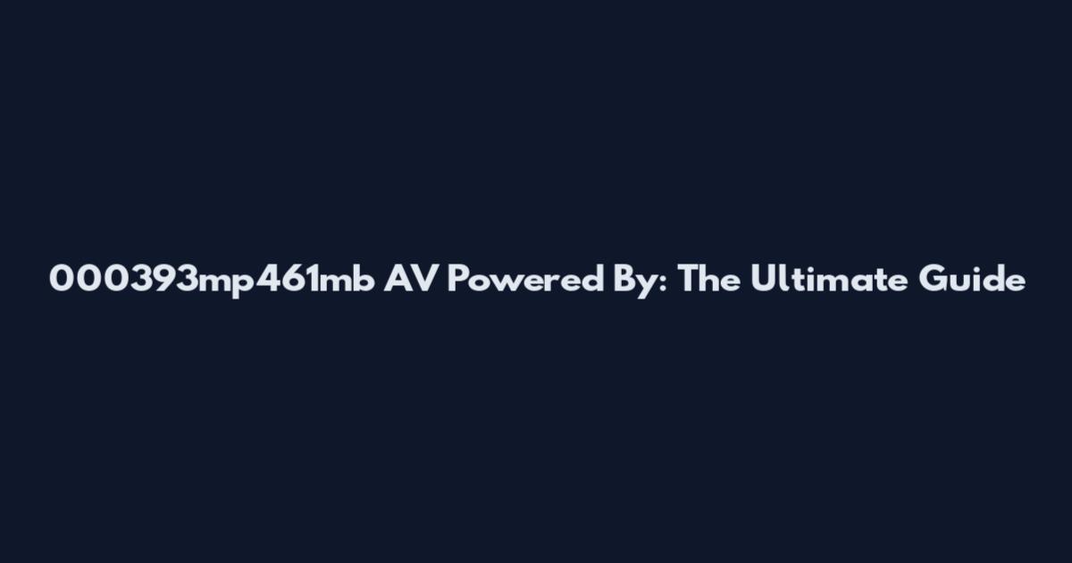 000393mp461mb AV Powered By: The Ultimate Guide