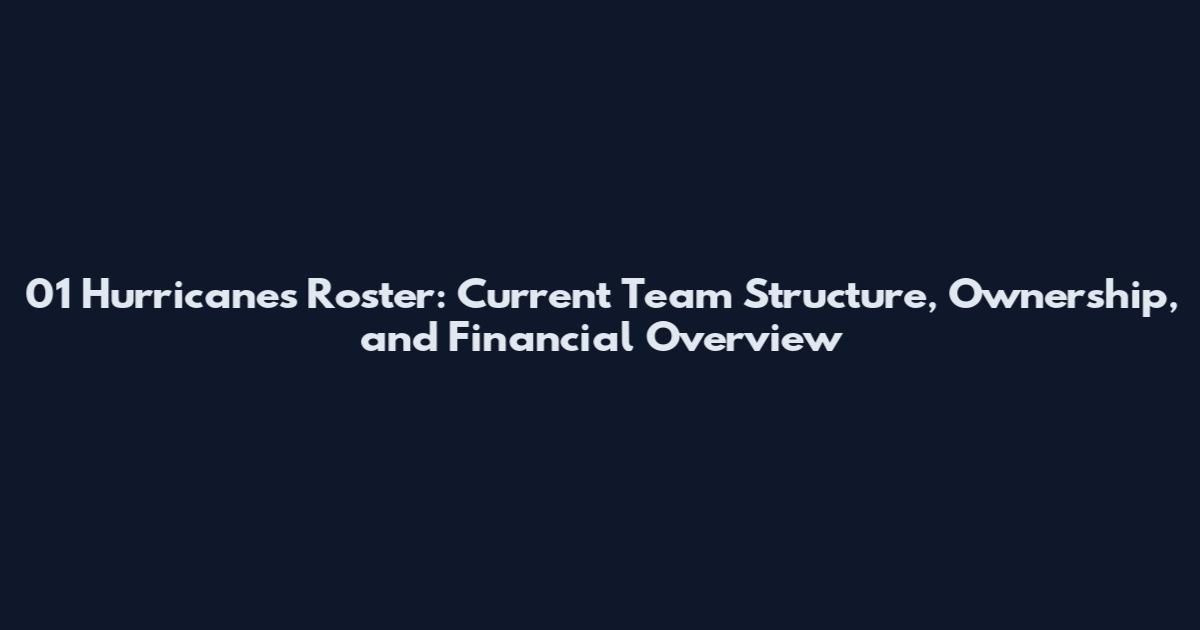 01 Hurricanes Roster: Current Team Structure, Ownership, and Financial Overview