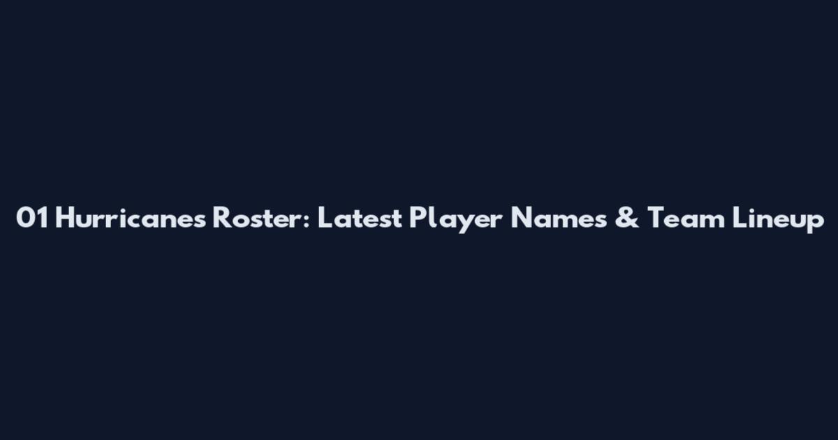 01 Hurricanes Roster: Latest Player Names & Team Lineup