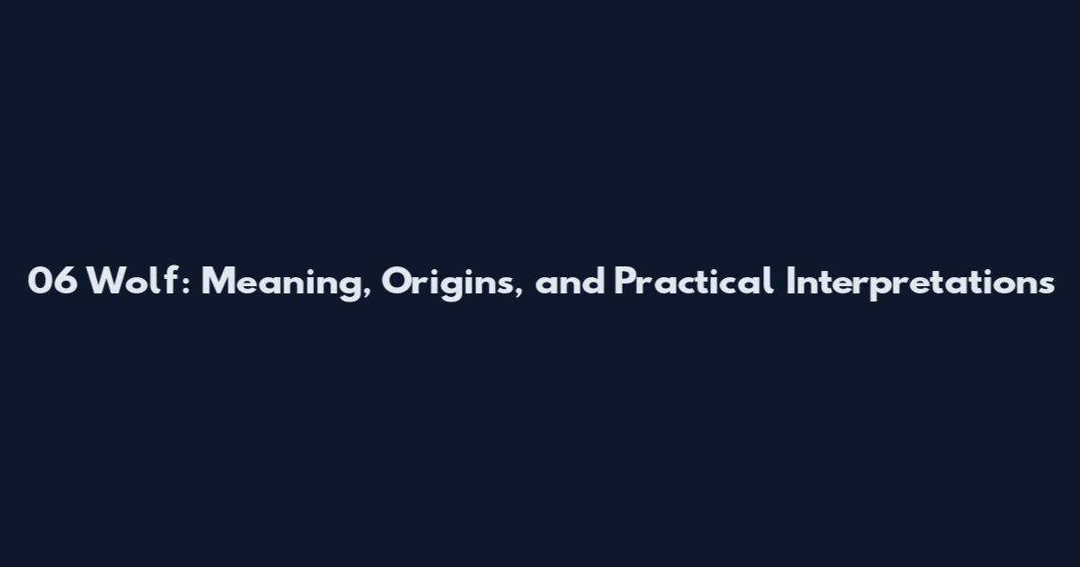 06 Wolf: Meaning, Origins, and Practical Interpretations