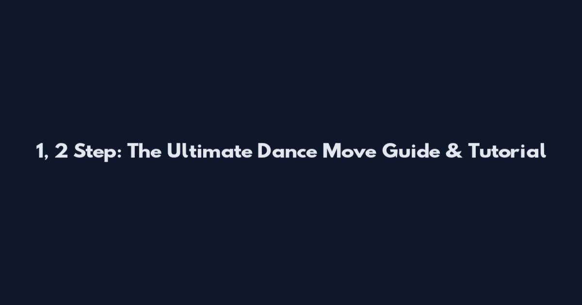 1, 2 Step: The Ultimate Dance Move Guide & Tutorial