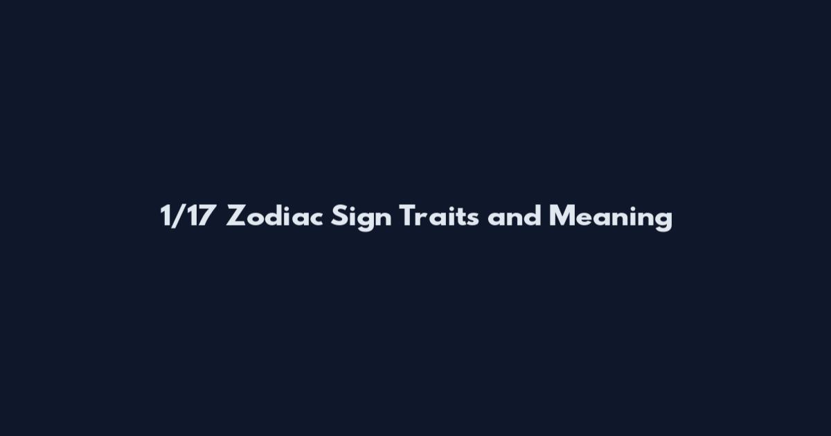 1/17 Zodiac Sign Traits and Meaning