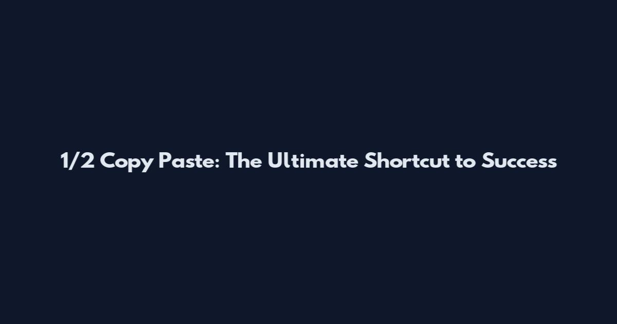 1/2 Copy Paste: The Ultimate Shortcut to Success