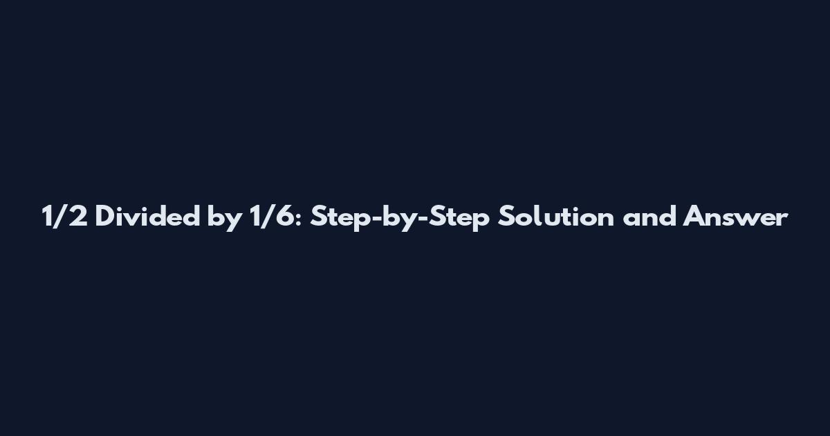 1/2 Divided by 1/6: Step-by-Step Solution and Answer