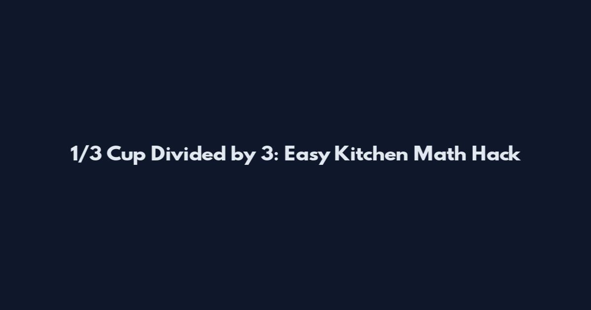 1/3 Cup Divided by 3: Easy Kitchen Math Hack