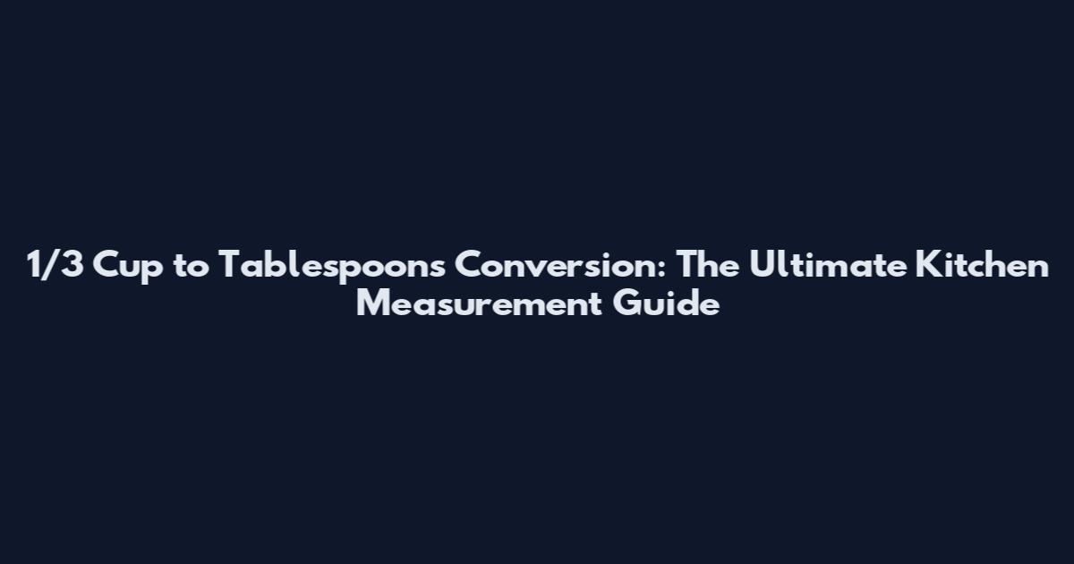 1/3 Cup to Tablespoons Conversion: The Ultimate Kitchen Measurement Guide