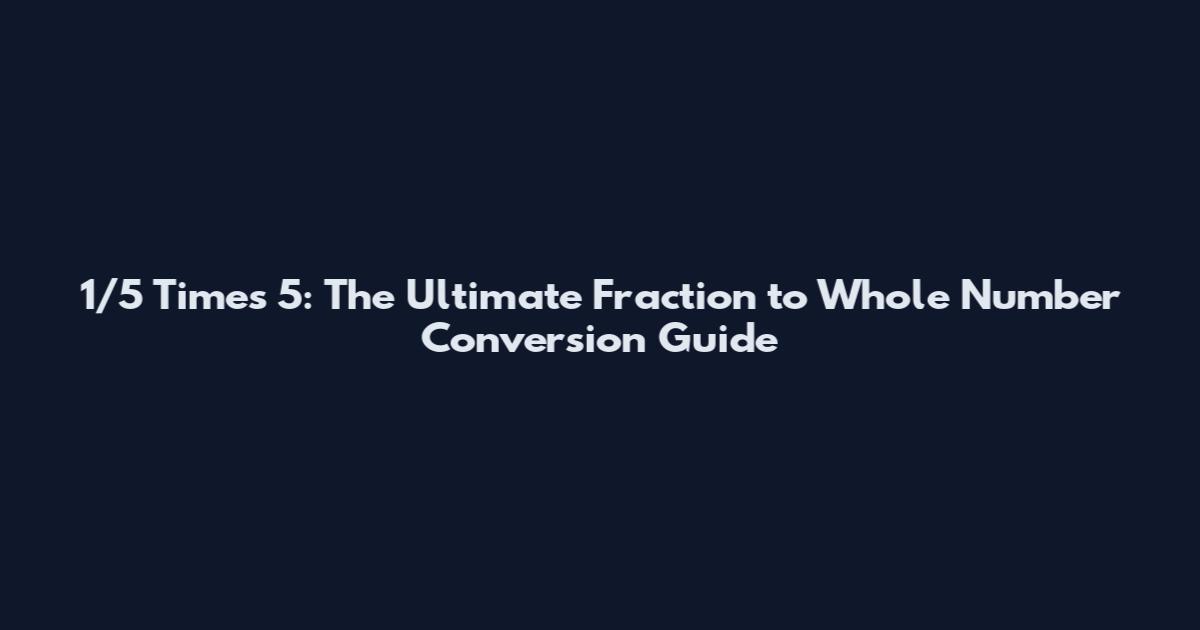 1/5 Times 5: The Ultimate Fraction to Whole Number Conversion Guide