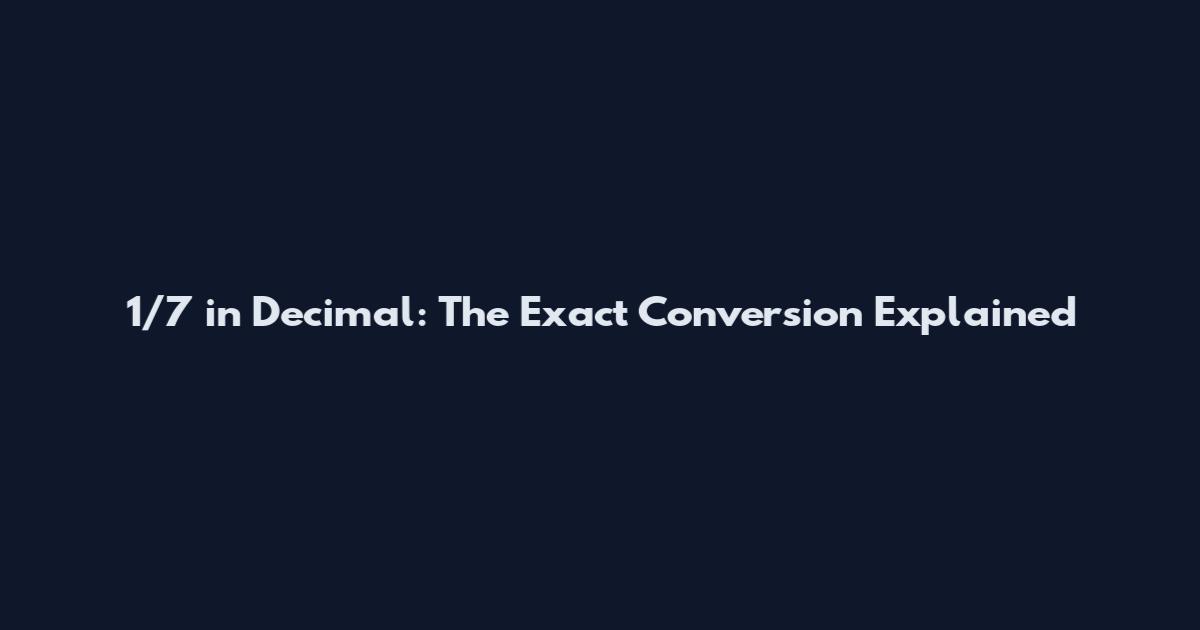 1/7 in Decimal: The Exact Conversion Explained