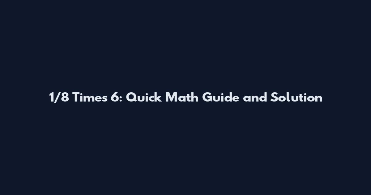 1/8 Times 6: Quick Math Guide and Solution