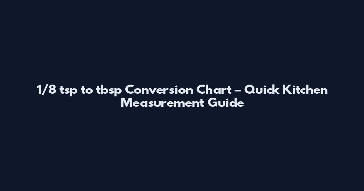 1/8 tsp to tbsp Conversion Chart – Quick Kitchen Measurement Guide
