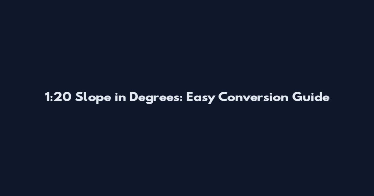 1:20 Slope in Degrees: Easy Conversion Guide