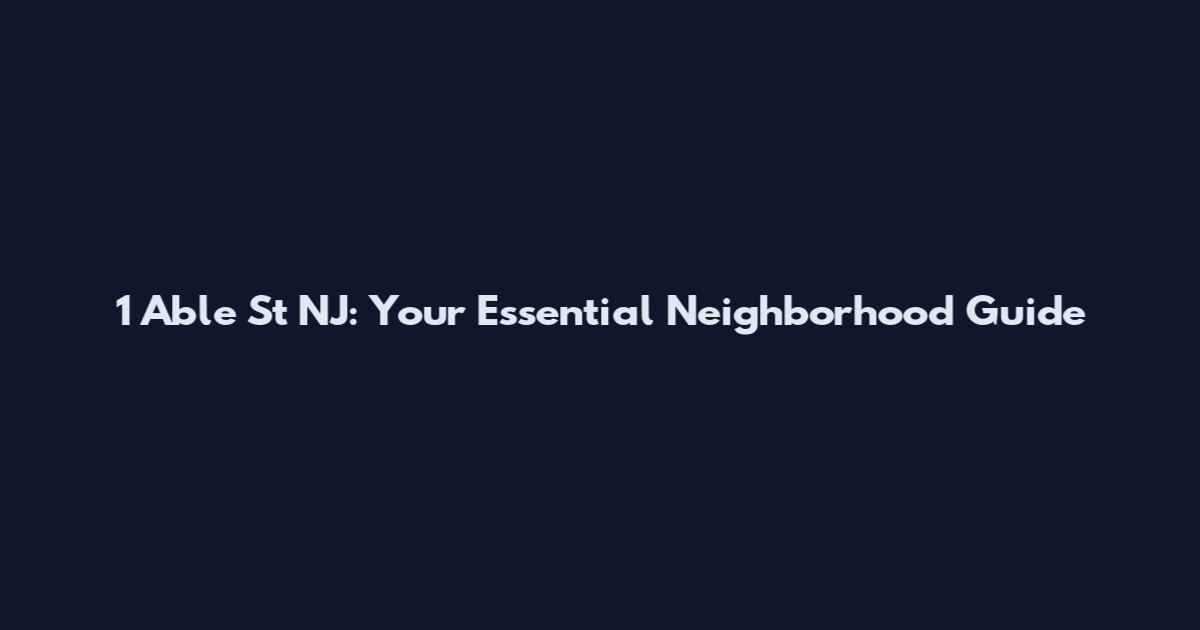 1 Able St NJ: Your Essential Neighborhood Guide