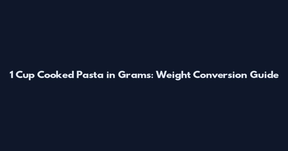 1 Cup Cooked Pasta in Grams: Weight Conversion Guide