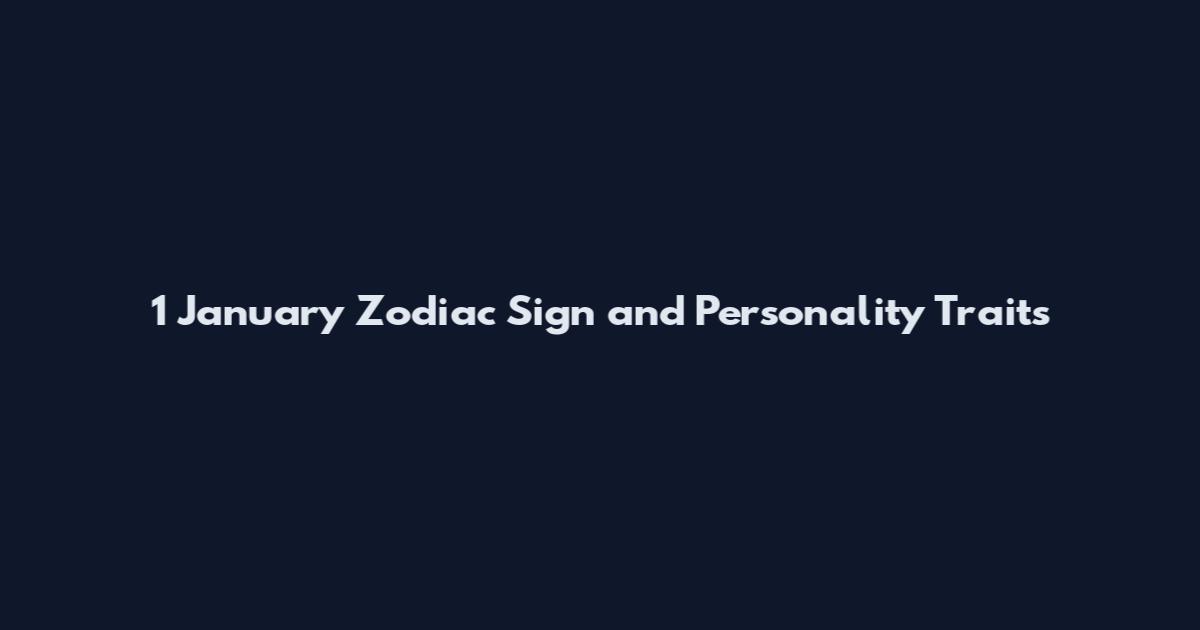 1 January Zodiac Sign and Personality Traits