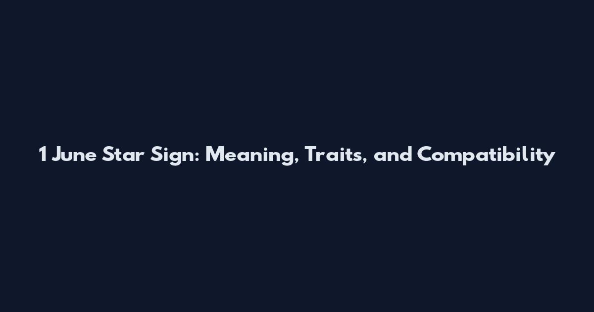 1 June Star Sign: Meaning, Traits, and Compatibility