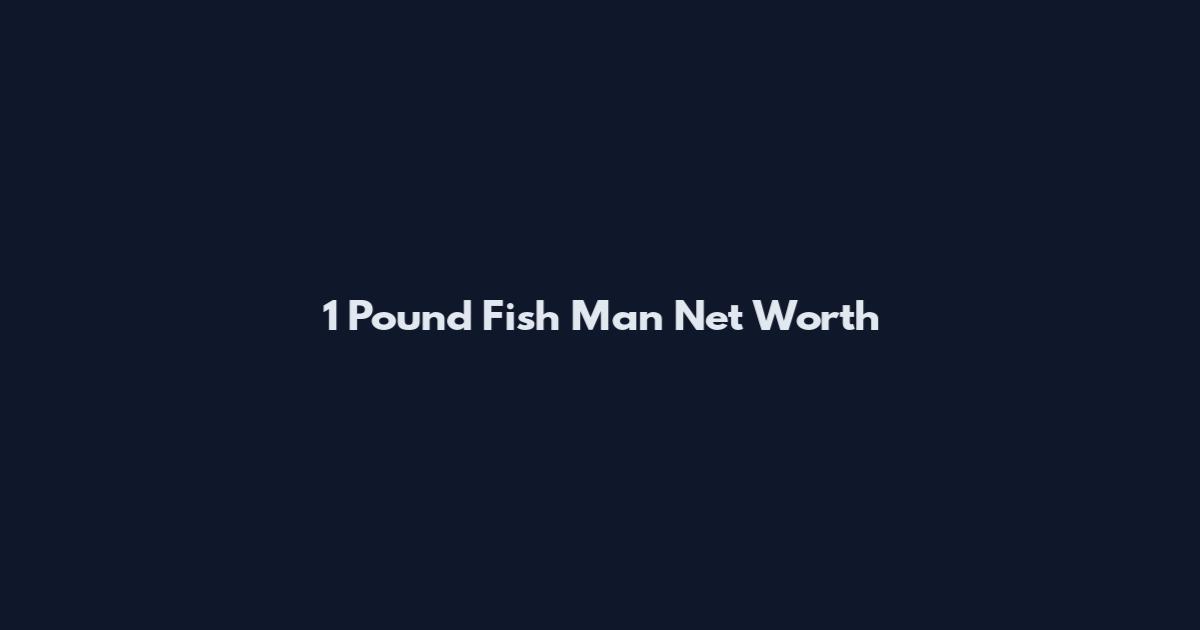 1 Pound Fish Man Net Worth