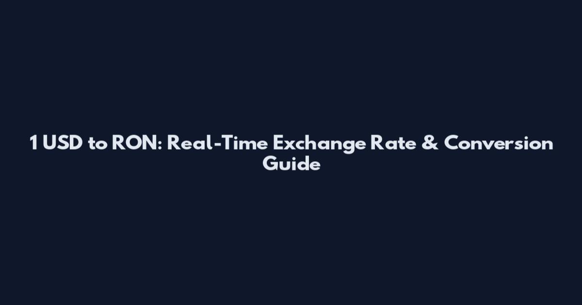 1 USD to RON: Real-Time Exchange Rate & Conversion Guide