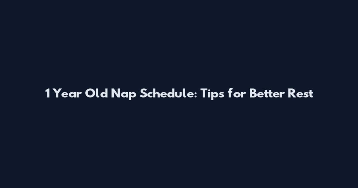 1 Year Old Nap Schedule: Tips for Better Rest