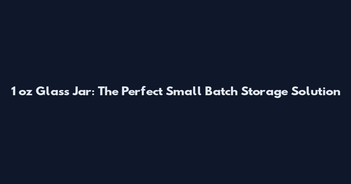 1 oz Glass Jar: The Perfect Small Batch Storage Solution