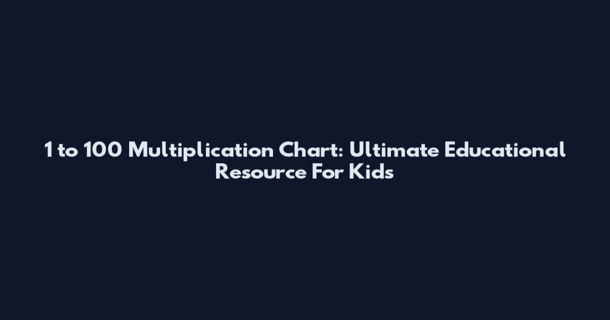 1 to 100 Multiplication Chart: Ultimate Educational Resource For Kids