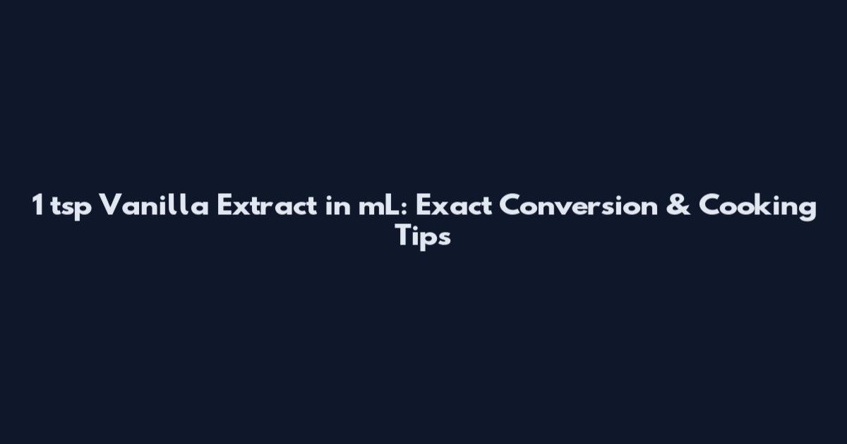 1 tsp Vanilla Extract in mL: Exact Conversion & Cooking Tips