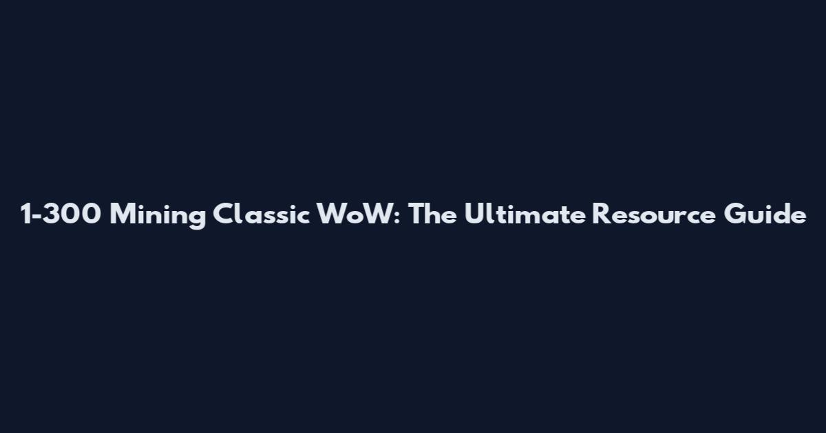1-300 Mining Classic WoW: The Ultimate Resource Guide