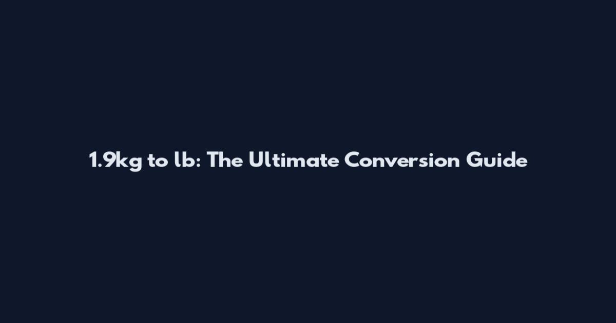 1.9kg to lb: The Ultimate Conversion Guide