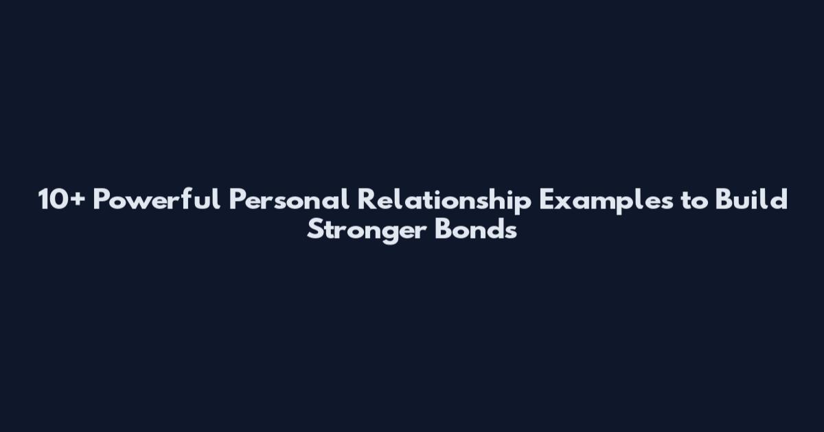 10+ Powerful Personal Relationship Examples to Build Stronger Bonds