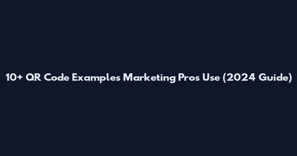10+ QR Code Examples Marketing Pros Use (2024 Guide)