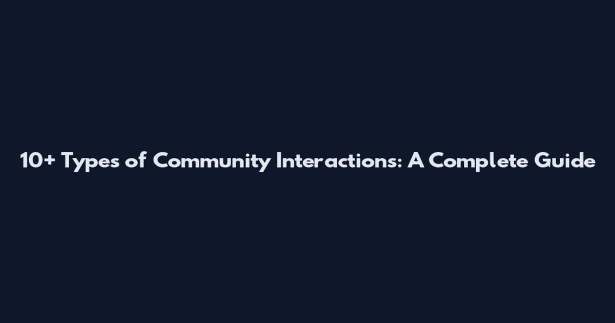 10+ Types of Community Interactions: A Complete Guide