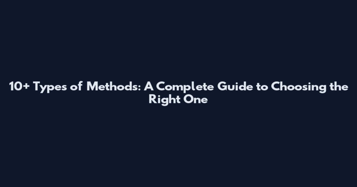 10+ Types of Methods: A Complete Guide to Choosing the Right One
