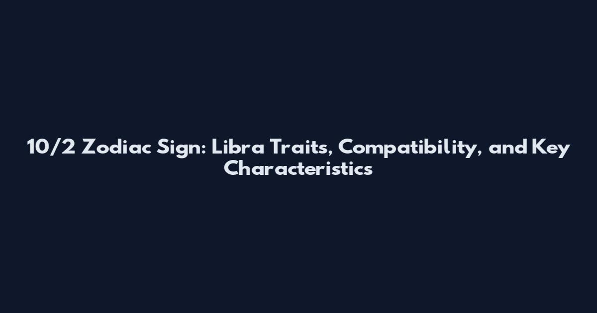 10/2 Zodiac Sign: Libra Traits, Compatibility, and Key Characteristics