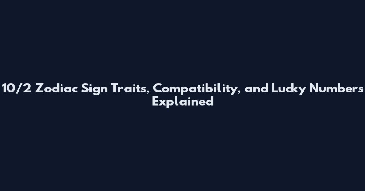 10/2 Zodiac Sign Traits, Compatibility, and Lucky Numbers Explained