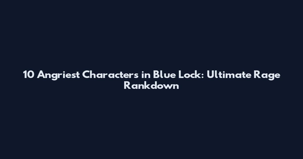10 Angriest Characters in Blue Lock: Ultimate Rage Rankdown