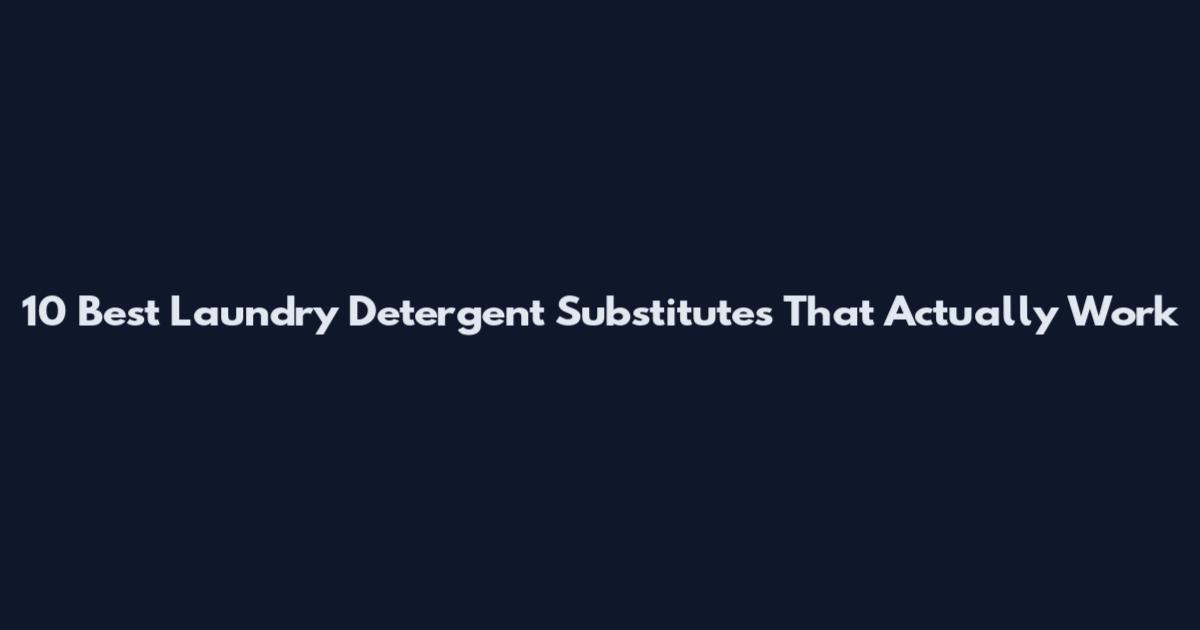 10 Best Laundry Detergent Substitutes That Actually Work