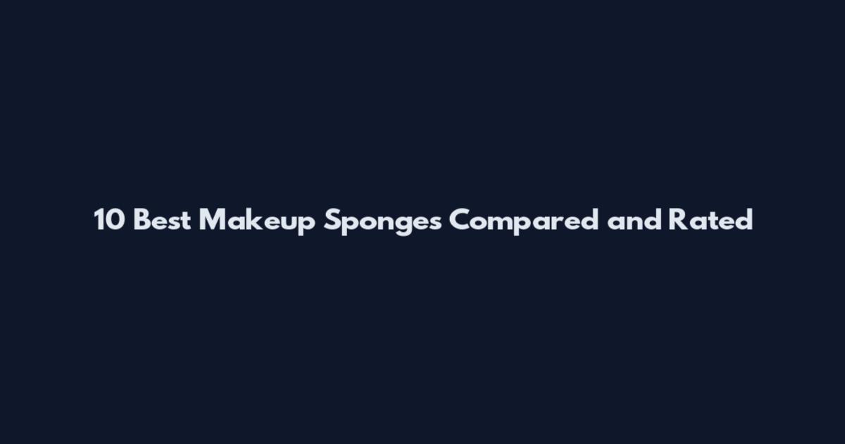 10 Best Makeup Sponges Compared and Rated